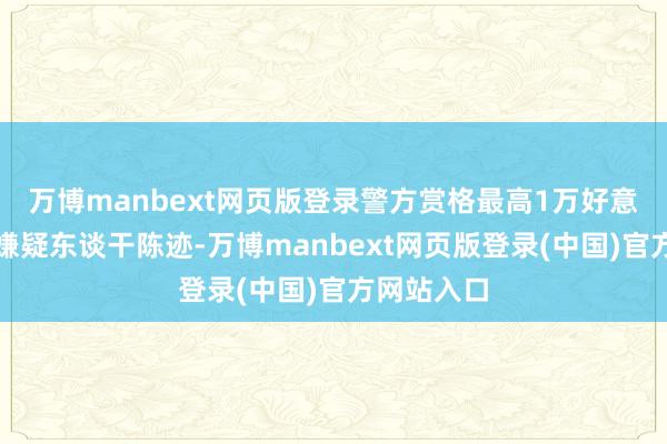 万博manbext网页版登录警方赏格最高1万好意思元征寻嫌疑东谈干陈迹-万博manbext网页版登录(中国)官方网站入口