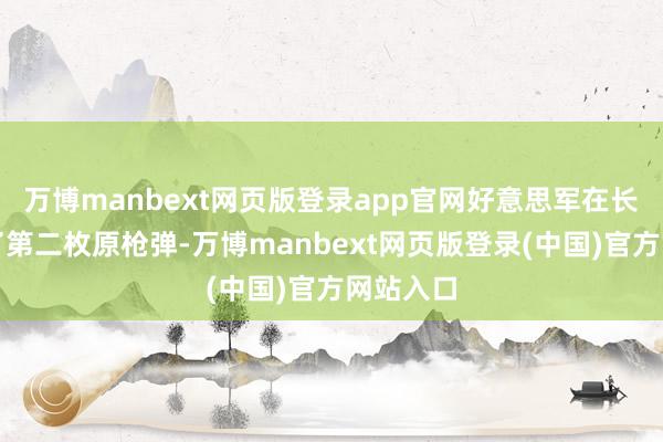 万博manbext网页版登录app官网好意思军在长崎投下了第二枚原枪弹-万博manbext网页版登录(中国)官方网站入口