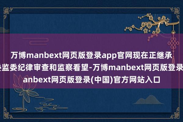 万博manbext网页版登录app官网现在正继承蚌埠市龙子湖区纪委监委纪律审查和监察看望-万博manbext网页版登录(中国)官方网站入口