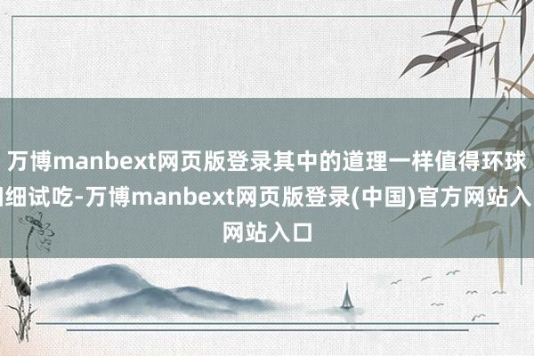 万博manbext网页版登录其中的道理一样值得环球细细试吃-万博manbext网页版登录(中国)官方网站入口
