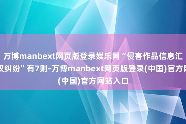 万博manbext网页版登录娱乐网“侵害作品信息汇注传播权纠纷”有7则-万博manbext网页版登录(中国)官方网站入口