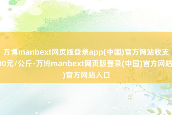 万博manbext网页版登录app(中国)官方网站收支17.00元/公斤-万博manbext网页版登录(中国)官方网站入口
