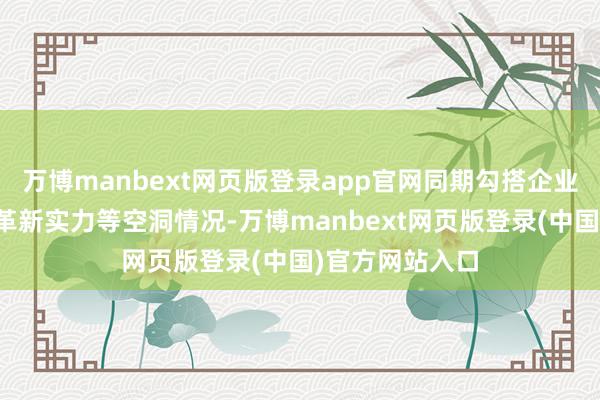 万博manbext网页版登录app官网同期勾搭企业家自评、科技革新实力等空洞情况-万博manbext网页版登录(中国)官方网站入口