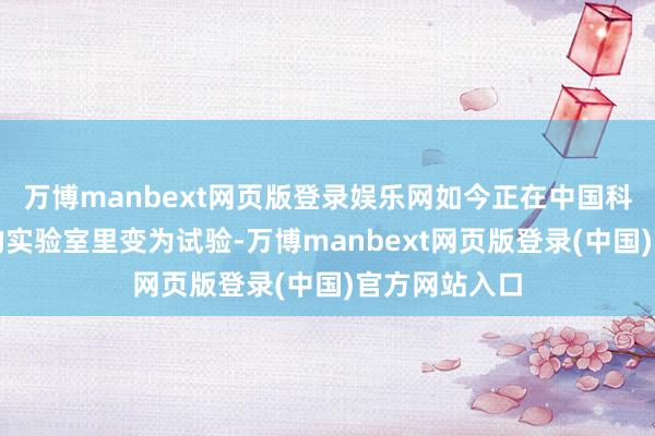 万博manbext网页版登录娱乐网如今正在中国科学技能大学的实验室里变为试验-万博manbext网页版登录(中国)官方网站入口