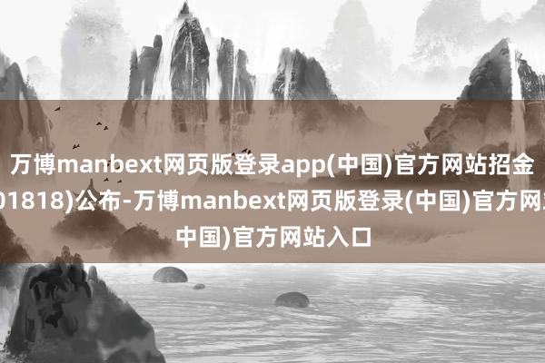 万博manbext网页版登录app(中国)官方网站招金矿业(01818)公布-万博manbext网页版登录(中国)官方网站入口